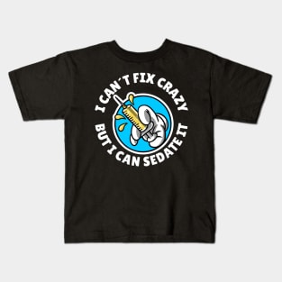 I can´t fix crazy but I can sedate it Kids T-Shirt